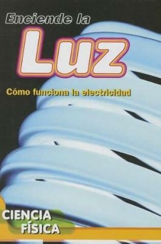 Cover of Enciende La Luz: C�mo Funciona La Electricidad