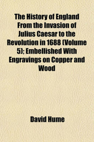 Cover of The History of England from the Invasion of Julius Caesar to the Revolution in 1688 (Volume 5); Embellished with Engravings on Copper and Wood