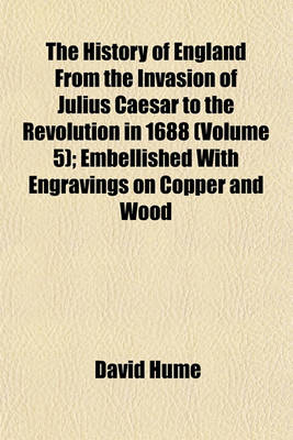 Book cover for The History of England from the Invasion of Julius Caesar to the Revolution in 1688 (Volume 5); Embellished with Engravings on Copper and Wood