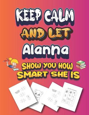 Book cover for keep calm and let Alanna show you how smart she is