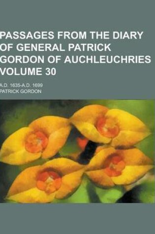 Cover of Passages from the Diary of General Patrick Gordon of Auchleuchries; A.D. 1635-A.D. 1699 Volume 30