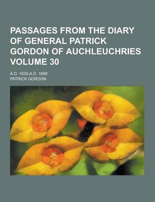 Book cover for Passages from the Diary of General Patrick Gordon of Auchleuchries; A.D. 1635-A.D. 1699 Volume 30