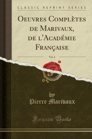 Cover of Oeuvres Completes de Marivaux, de L'Academie Francaise, Vol. 4 (Classic Reprint)