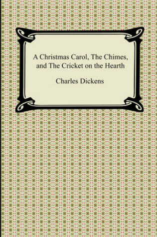 Cover of A Christmas Carol, the Chimes, and the Cricket on the Hearth