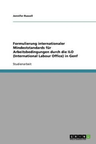 Cover of Formulierung internationaler Mindeststandards für Arbeitsbedingungen durch die ILO (International Labour Office) in Genf