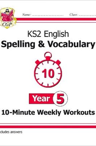 Cover of KS2 Year 5 English 10-Minute Weekly Workouts: Spelling & Vocabulary