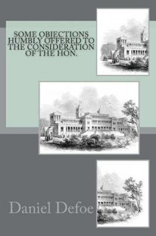 Cover of Some Objections Humbly Offered to the Consideration of the Hon.