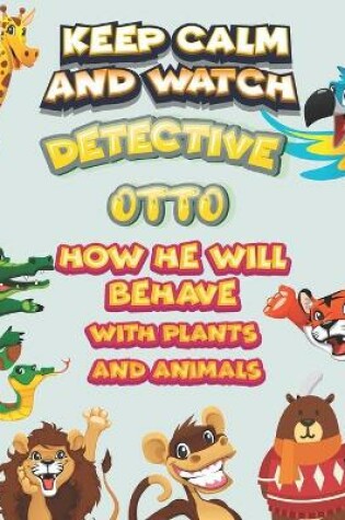 Cover of keep calm and watch detective Otto how he will behave with plant and animals