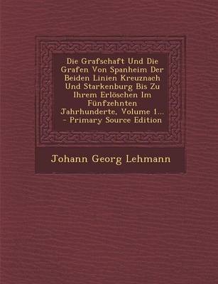 Book cover for Die Grafschaft Und Die Grafen Von Spanheim Der Beiden Linien Kreuznach Und Starkenburg Bis Zu Ihrem Erloeschen Im Funfzehnten Jahrhunderte, Volume 1...