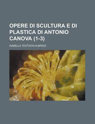 Book cover for Opere Di Scultura E Di Plastica Di Antonio Canova (1-3)