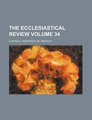 Book cover for The Ecclesiastical Review Volume 34