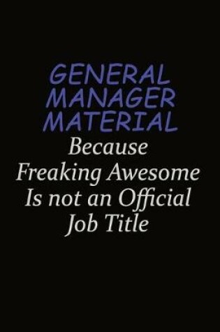 Cover of General Manager Material Because Freaking Awesome Is Not An Official Job Title