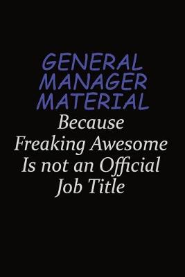 Book cover for General Manager Material Because Freaking Awesome Is Not An Official Job Title