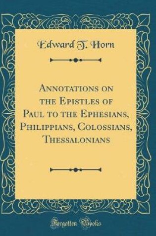 Cover of Annotations on the Epistles of Paul to the Ephesians, Philippians, Colossians, Thessalonians (Classic Reprint)