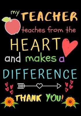 Book cover for My Teacher Teaches From The Heart And Makes A Difference Thank You!