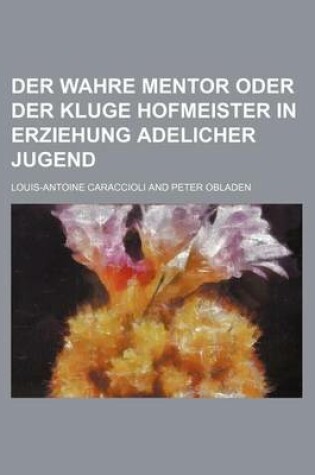 Cover of Der Wahre Mentor Oder Der Kluge Hofmeister in Erziehung Adelicher Jugend