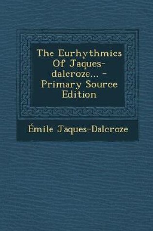 Cover of The Eurhythmics of Jaques-Dalcroze... - Primary Source Edition