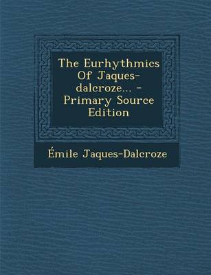 Book cover for The Eurhythmics of Jaques-Dalcroze... - Primary Source Edition