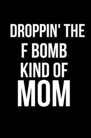 Cover of Droppin' the F Bomb Kind of Mom