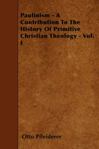 Cover of Paulinism - A Contribution To The History Of Primitive Christian Theology - Vol. I