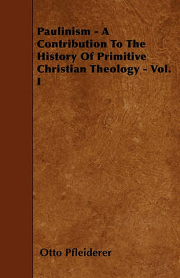 Book cover for Paulinism - A Contribution To The History Of Primitive Christian Theology - Vol. I