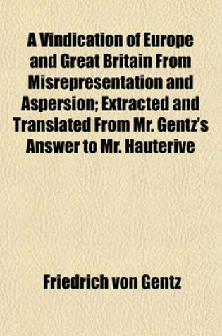 Cover of A Vindication of Europe and Great Britain from Misrepresentation and Aspersion; Extracted and Translated from Mr. Gentz's Answer to Mr. Hauterive