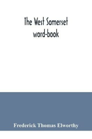 Cover of The West Somerset word-book; a glossary of dialectal and archaic words and phrases used in the west of Somerset and East Devon