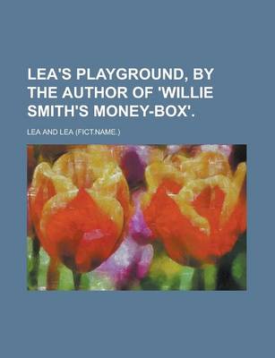 Book cover for Lea's Playground, by the Author of 'Willie Smith's Money-Box'