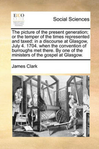 Cover of The Picture of the Present Generation; Or the Temper of the Times Represented and Taxed