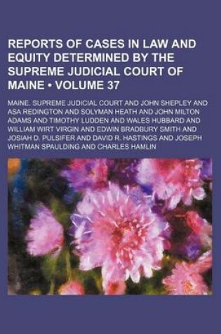 Cover of Reports of Cases in Law and Equity Determined by the Supreme Judicial Court of Maine (Volume 37)