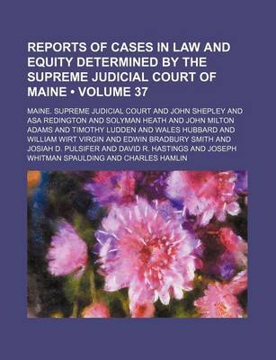 Book cover for Reports of Cases in Law and Equity Determined by the Supreme Judicial Court of Maine (Volume 37)