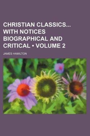 Cover of Christian Classics with Notices Biographical and Critical (Volume 2)