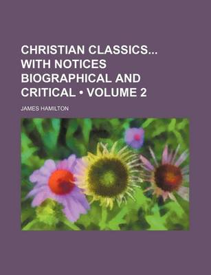 Book cover for Christian Classics with Notices Biographical and Critical (Volume 2)