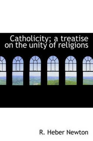 Cover of Catholicity; A Treatise on the Unity of Religions