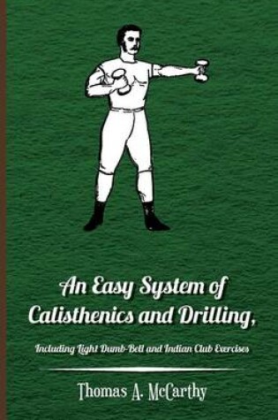 Cover of An Easy System Of Calisthenics And Drilling, Including Light Dumb-Bell And Indian Club Exercises.