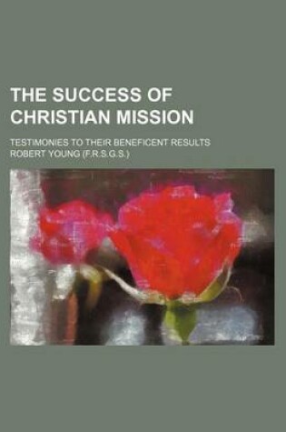 Cover of The Success of Christian Mission; Testimonies to Their Beneficent Results