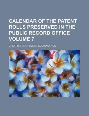 Book cover for Calendar of the Patent Rolls Preserved in the Public Record Office Volume 7