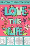 Book cover for Love This Life Inspirational Coloring Book For Girls