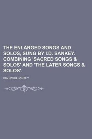 Cover of The Enlarged Songs and Solos, Sung by I.D. Sankey. Combining 'Sacred Songs & Solos' and 'The Later Songs & Solos'.