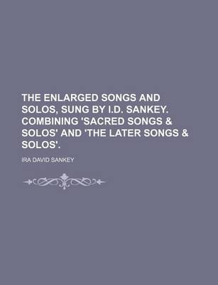 Book cover for The Enlarged Songs and Solos, Sung by I.D. Sankey. Combining 'Sacred Songs & Solos' and 'The Later Songs & Solos'.