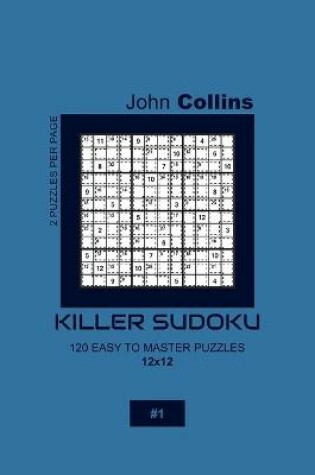Cover of Killer Sudoku - 120 Easy To Master Puzzles 12x12 - 1