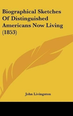 Book cover for Biographical Sketches Of Distinguished Americans Now Living (1853)