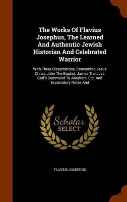 Book cover for The Works of Flavius Josephus, the Learned and Authentic Jewish Historian and Celebrated Warrior