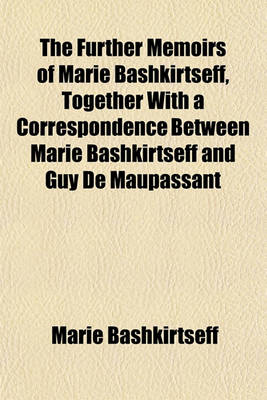 Book cover for The Further Memoirs of Marie Bashkirtseff, Together with a Correspondence Between Marie Bashkirtseff and Guy de Maupassant