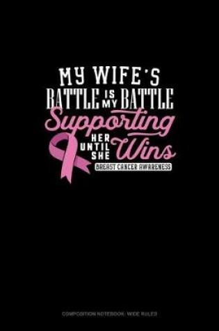 Cover of My Wife's Battle Is My Battle Supporting Her Until She Wins Breast Cancer Awareness