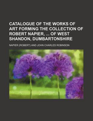 Book cover for Catalogue of the Works of Art Forming the Collection of Robert Napier, of West Shandon, Dumbartonshire