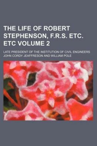 Cover of The Life of Robert Stephenson, F.R.S. Etc. Etc Volume 2; Late President of the Institution of Civil Engineers