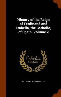 Book cover for History of the Reign of Ferdinand and Isabella, the Catholic, of Spain, Volume 2