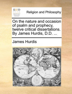 Book cover for On the Nature and Occasion of Psalm and Prophecy, Twelve Critical Dissertations. by James Hurdis, D.D. ...