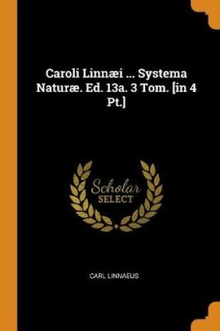 Cover of Caroli Linnaei ... Systema Naturae. Ed. 13a. 3 Tom. [in 4 Pt.]